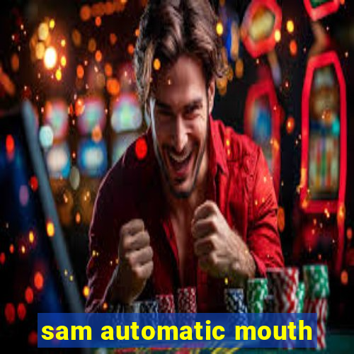 sam automatic mouth